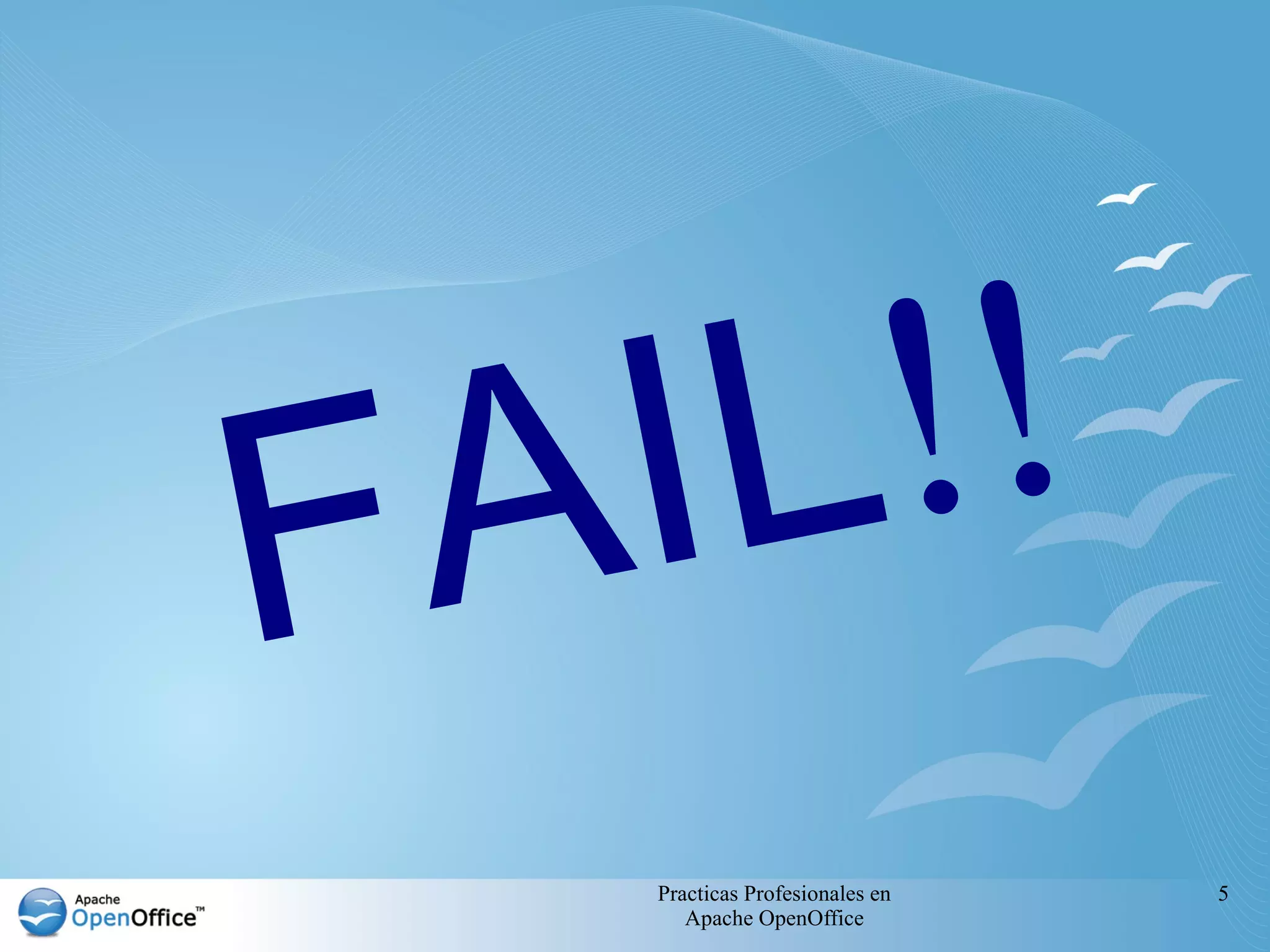 F A IL !!
    Practicas Profesionales en   5
       Apache OpenOffice
 