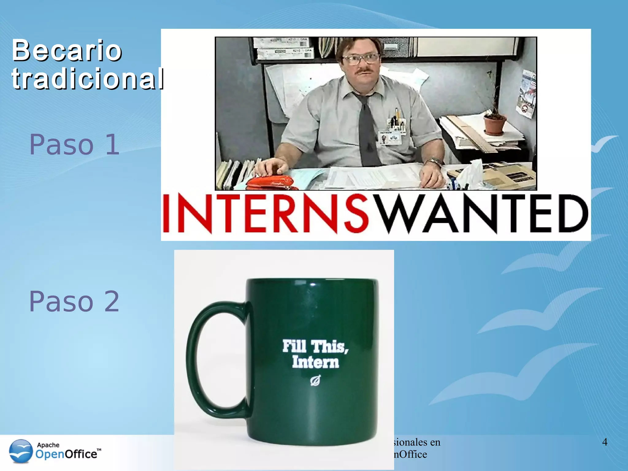 Practicas Profesionales en
Apache OpenOffice
4
Paso 1
Paso 2
BecarioBecario
tradicionaltradicional
 