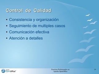 Practicas Profesionales en
Apache OpenOffice
14
Control de CalidadControl de Calidad
● Consistencia y organización
● Seguimiento de multiples casos
● Comunicación efectiva
● Atención a detalles
 