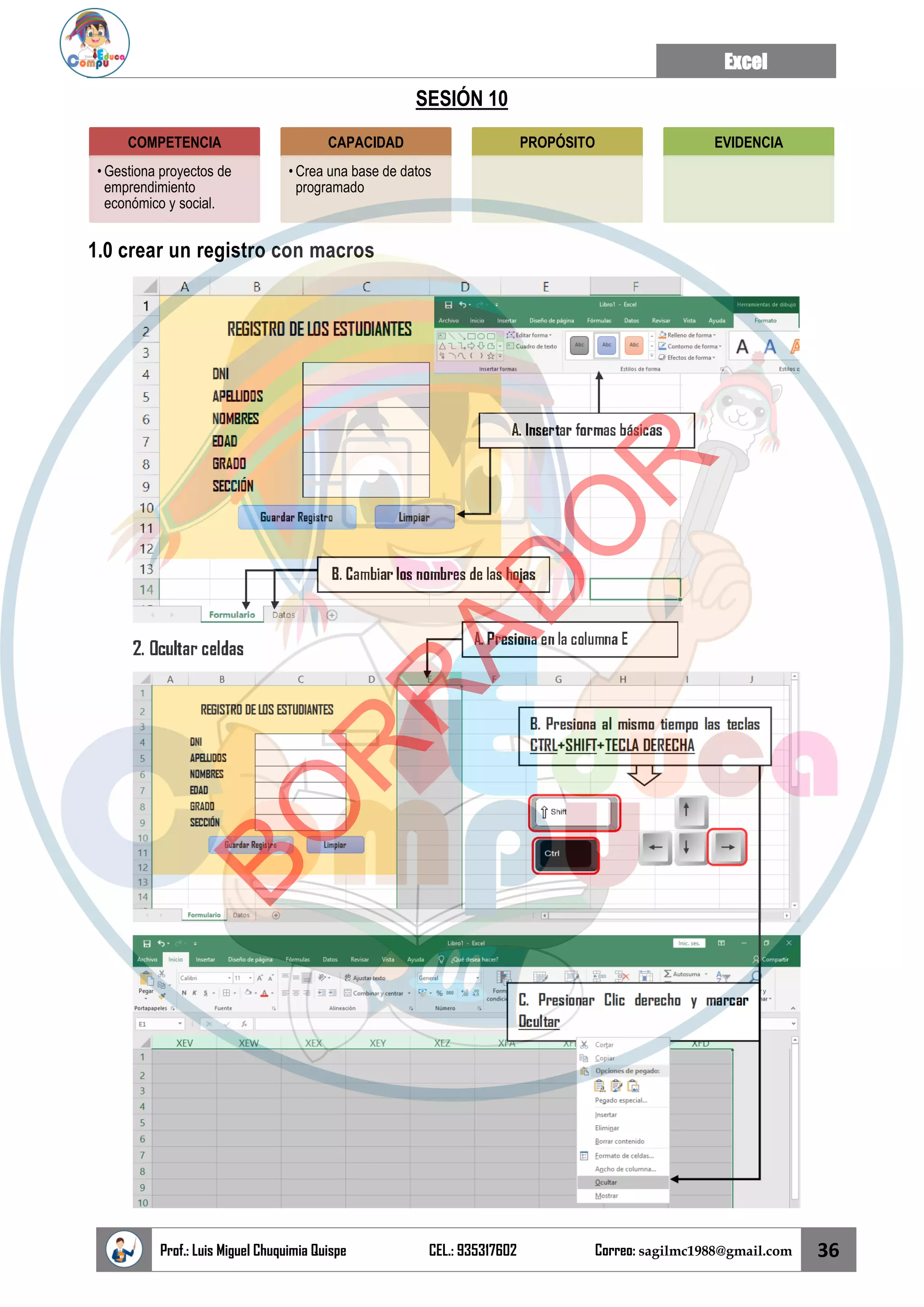 Excel
Prof.: Luis Miguel Chuquimia Quispe CEL.: 935317602 Correo: sagilmc1988@gmail.com 36
SESIÓN 10
1.0 crear un registro con macros
COMPETENCIA
• Gestiona proyectos de
emprendimiento
económico y social.
CAPACIDAD
• Crea una base de datos
programado
PROPÓSITO EVIDENCIA
B
O
R
R
A
D
O
R
 