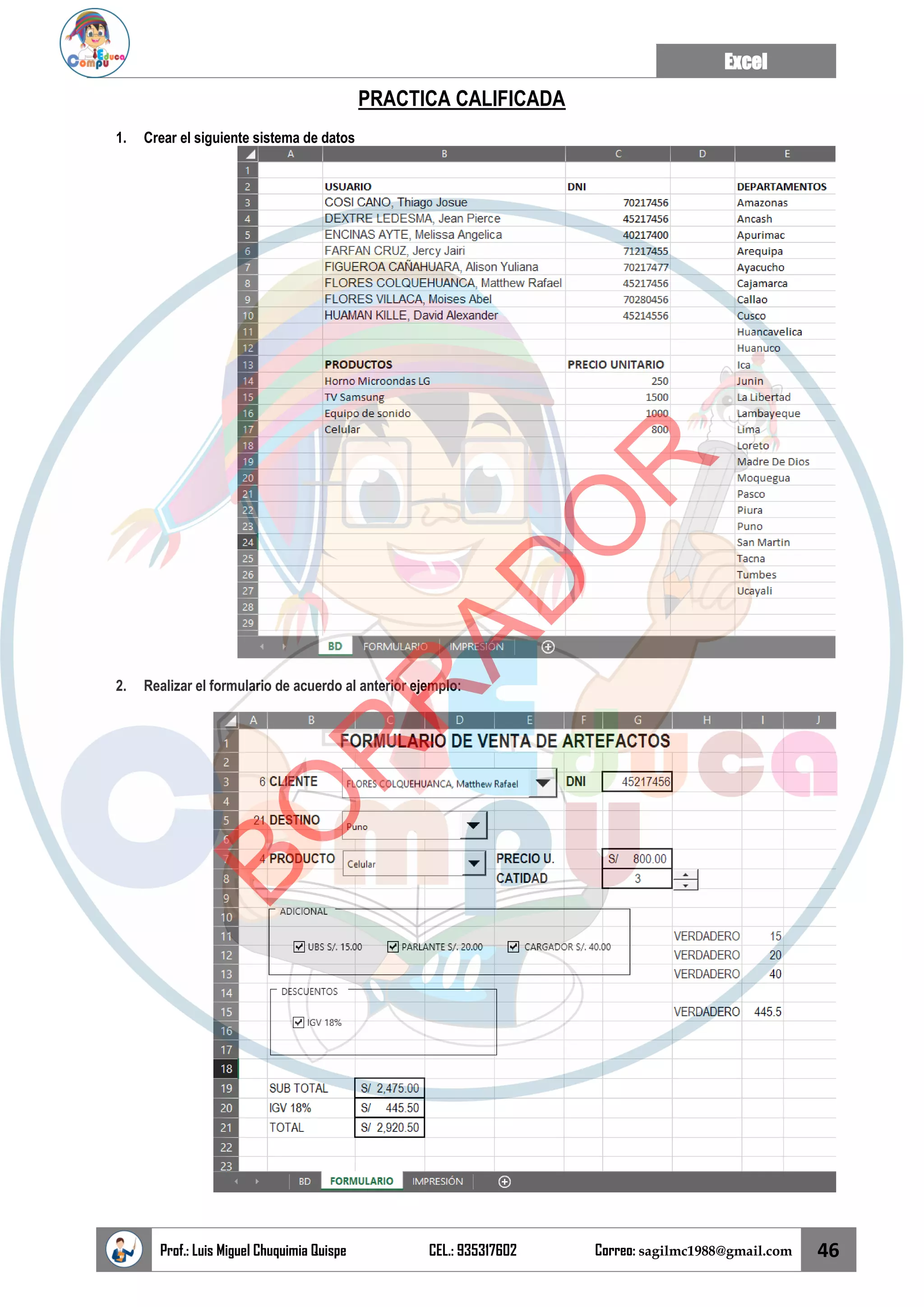 Excel
Prof.: Luis Miguel Chuquimia Quispe CEL.: 935317602 Correo: sagilmc1988@gmail.com 46
PRACTICA CALIFICADA
1. Crear el siguiente sistema de datos
2. Realizar el formulario de acuerdo al anterior ejemplo:
B
O
R
R
A
D
O
R
 