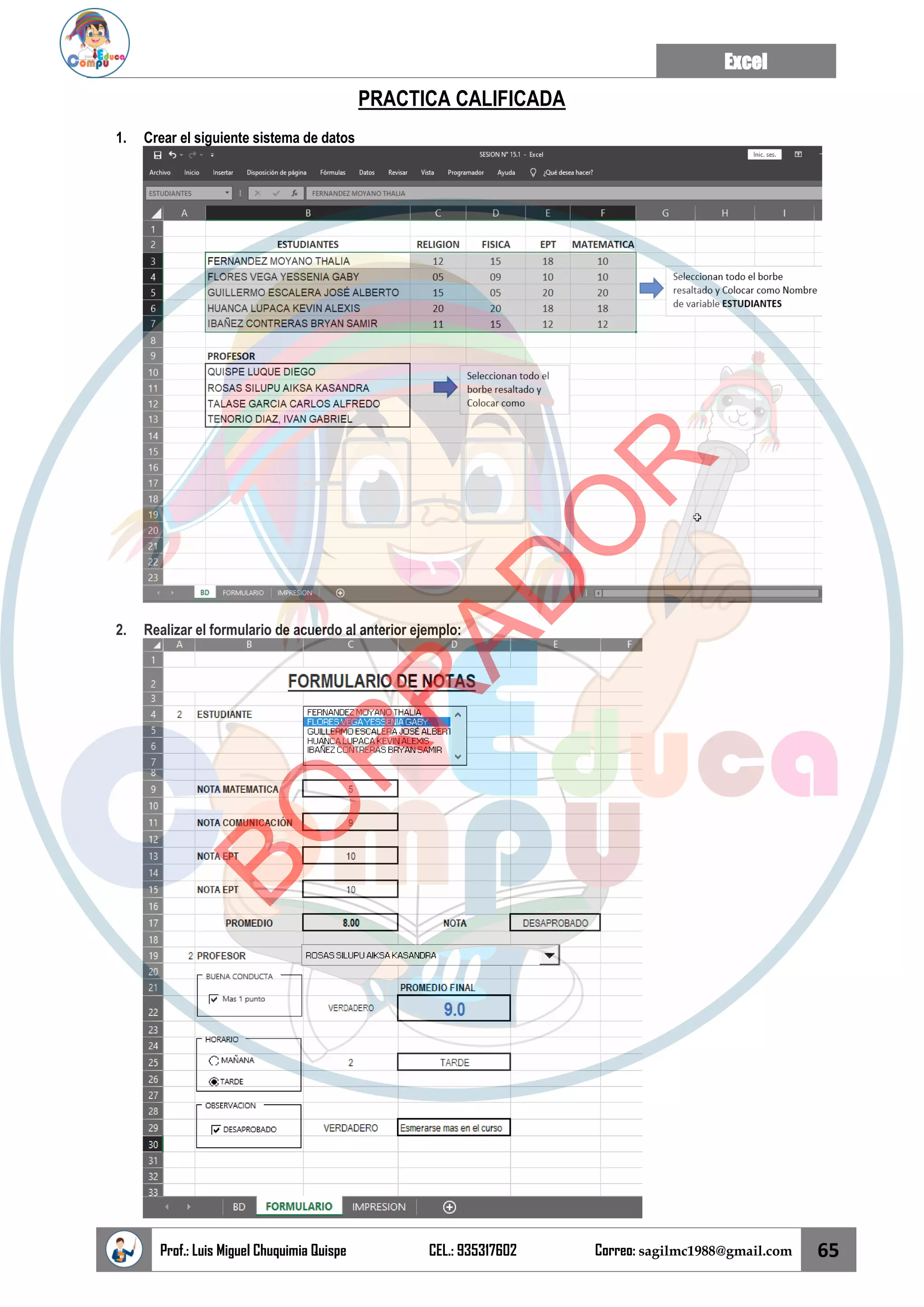 Excel
Prof.: Luis Miguel Chuquimia Quispe CEL.: 935317602 Correo: sagilmc1988@gmail.com 65
PRACTICA CALIFICADA
1. Crear el siguiente sistema de datos
2. Realizar el formulario de acuerdo al anterior ejemplo:
B
O
R
R
A
D
O
R
 