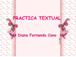 PRACTICA TEXTUAL
Diana Fernanda Cano