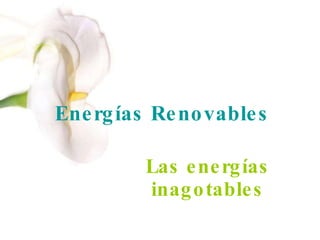 Energías Renovables Las energías inagotables 