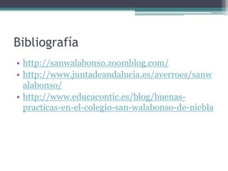 Bibliografía
• http://sanwalabonso.zoomblog.com/
• http://www.juntadeandalucia.es/averroes/sanw
  alabonso/
• http://www.e...