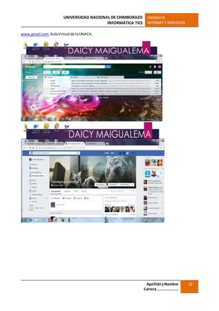 UNIVERSIDAD NACIONAL DE CHIMBORAZO
INFORMÁTICA TICS
UNIDADIII
INTERNET Y SERVICIOS
ApellidoyNombre
Carrera …………………
12
www.gmail.com,AulaVirtual de laUNACH.
 