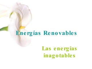 Energías Renovables Las energías inagotables 