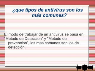 Como funcionan los antivirus Un antivirus compara el código de cada archivo con una base de datos de los códigos (también conocidos como firmas o vacunas) de los virus conocidos. 