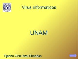 Virus informaticos UNAM Tijerino Ortíz Itzel Sheridan 