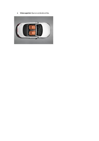 Vista superior:Que se ve desde arriba.