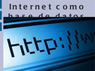Internet como base de datos 