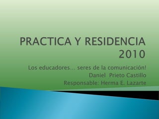 Los educadores… seres de la comunicación! Daniel  Prieto Castillo Responsable: Herma E. Lazarte 
