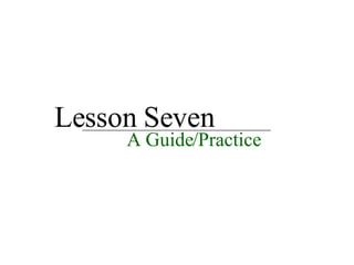 Lesson Seven A Guide/Practice 