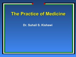 Dr. Suhail S. Kishawi
The Practice of MedicineThe Practice of Medicine
 