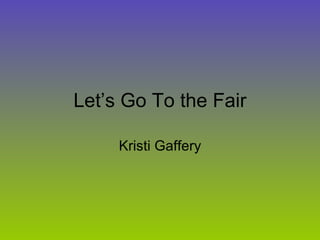 Let’s Go To the Fair Kristi Gaffery 