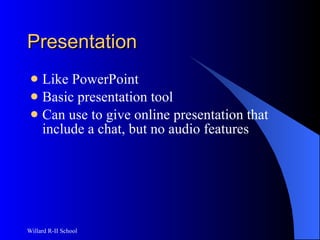 Presentation Like PowerPoint Basic presentation tool Can use to give online presentation that include a chat, but no audio features 