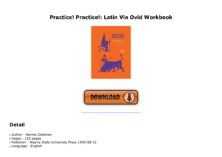 Practice! Practice!: Latin Via Ovid Workbook
KWH
Detail
Author : Norma Goldmanq
Pages : 152 pagesq
Publisher : Wayne State University Press 1995-08-31q
Language : Englishq
 