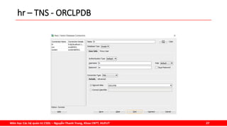 Môn học Các hệ quản trị CSDL – Nguyễn Thanh Trung, Khoa CNTT, HUFLIT 27
hr – TNS - ORCLPDB
 