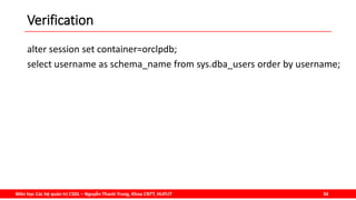 Môn học Các hệ quản trị CSDL – Nguyễn Thanh Trung, Khoa CNTT, HUFLIT 34
Verification
alter session set container=orclpdb;
select username as schema_name from sys.dba_users order by username;
 