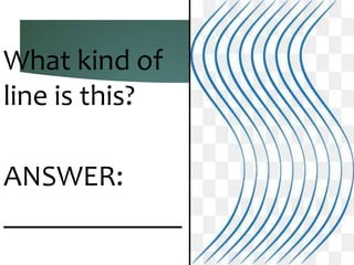 What kind of
line is this?
ANSWER:
____________
 