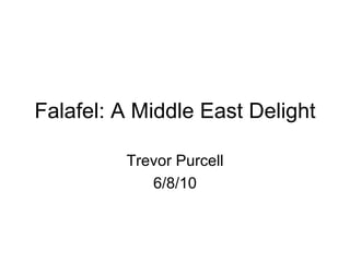 Falafel: A Middle East Delight Trevor Purcell 6/8/10 