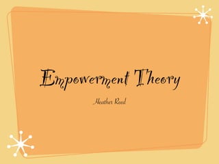 Empowerment Theory
      Heather Reed
 