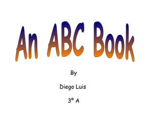 An ABC Book By Diego Luis  3º A 