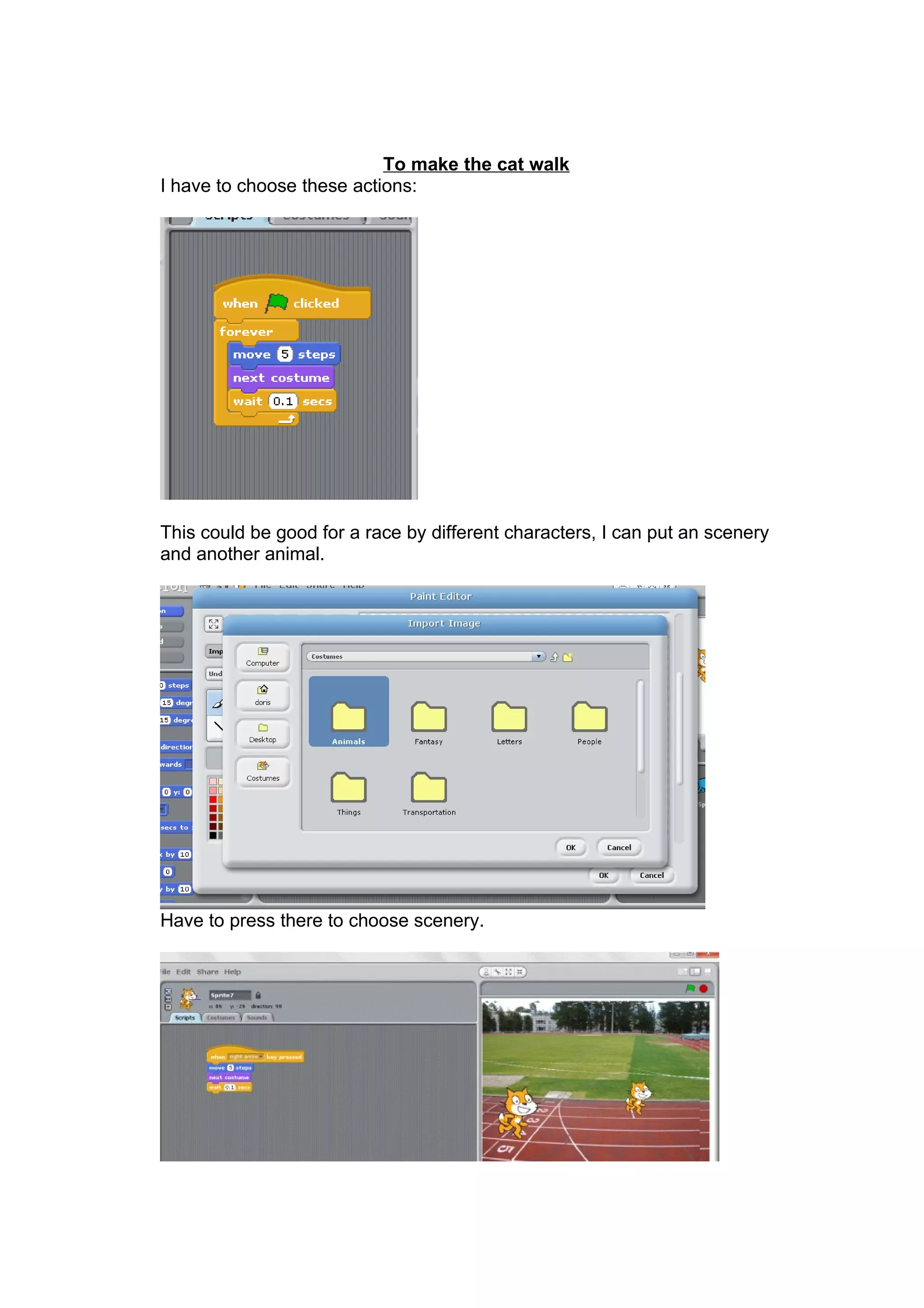 To make the cat walk
I have to choose these actions:
This could be good for a race by different characters, I can put an scenery
and another animal.
Have to press there to choose scenery.