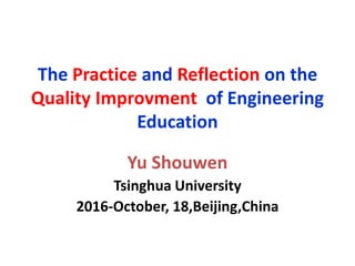 The Practice and Reflection on the
Quality Improvment of Engineering
Education
Yu Shouwen
Tsinghua University
2016-October, 18,Beijing,China
 