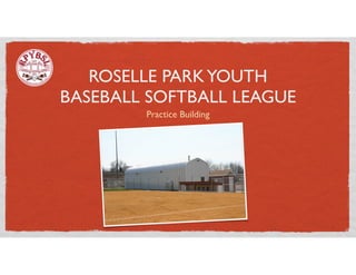 ROSELLE PARK YOUTH
BASEBALL SOFTBALL LEAGUE
        Practice Building
 