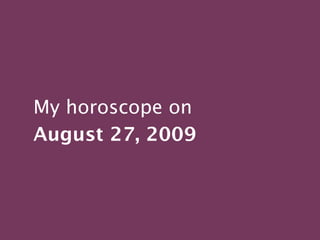 My horoscope on
August 27, 2009
 