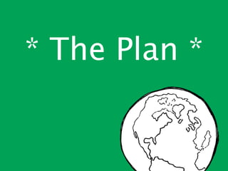 * The Plan *
 