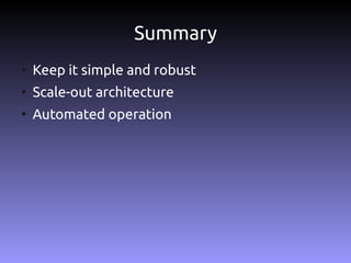 Summary
●
    Keep it simple and robust
●
    Scale-out architecture
●
    Automated operation
 