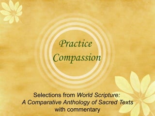 Practice  Compassion Selections from  World Scripture: A Comparative Anthology  of Sacred Texts  with commentary Universal Peace Federation - International Leadership Conference 