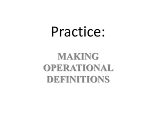 Practice:
  MAKING
OPERATIONAL
DEFINITIONS
 