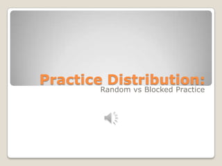Practice Distribution:
        Random vs Blocked Practice
 