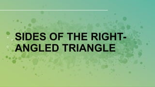 SIDES OF THE RIGHT-
ANGLED TRIANGLE
 