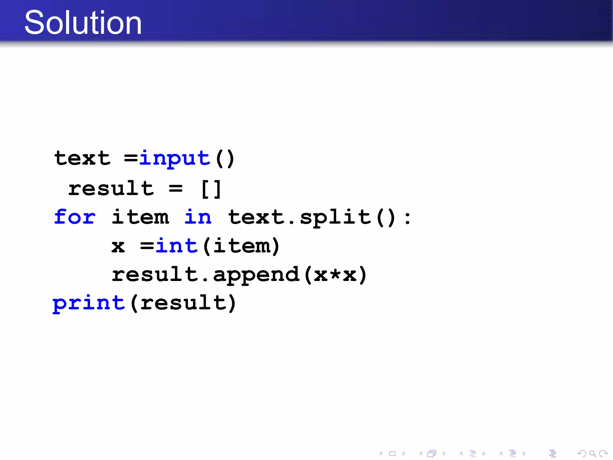 Solution
text =input()
result = []
for item in text.split():
x =int(item)
result.append(x*x)
print(result)
 