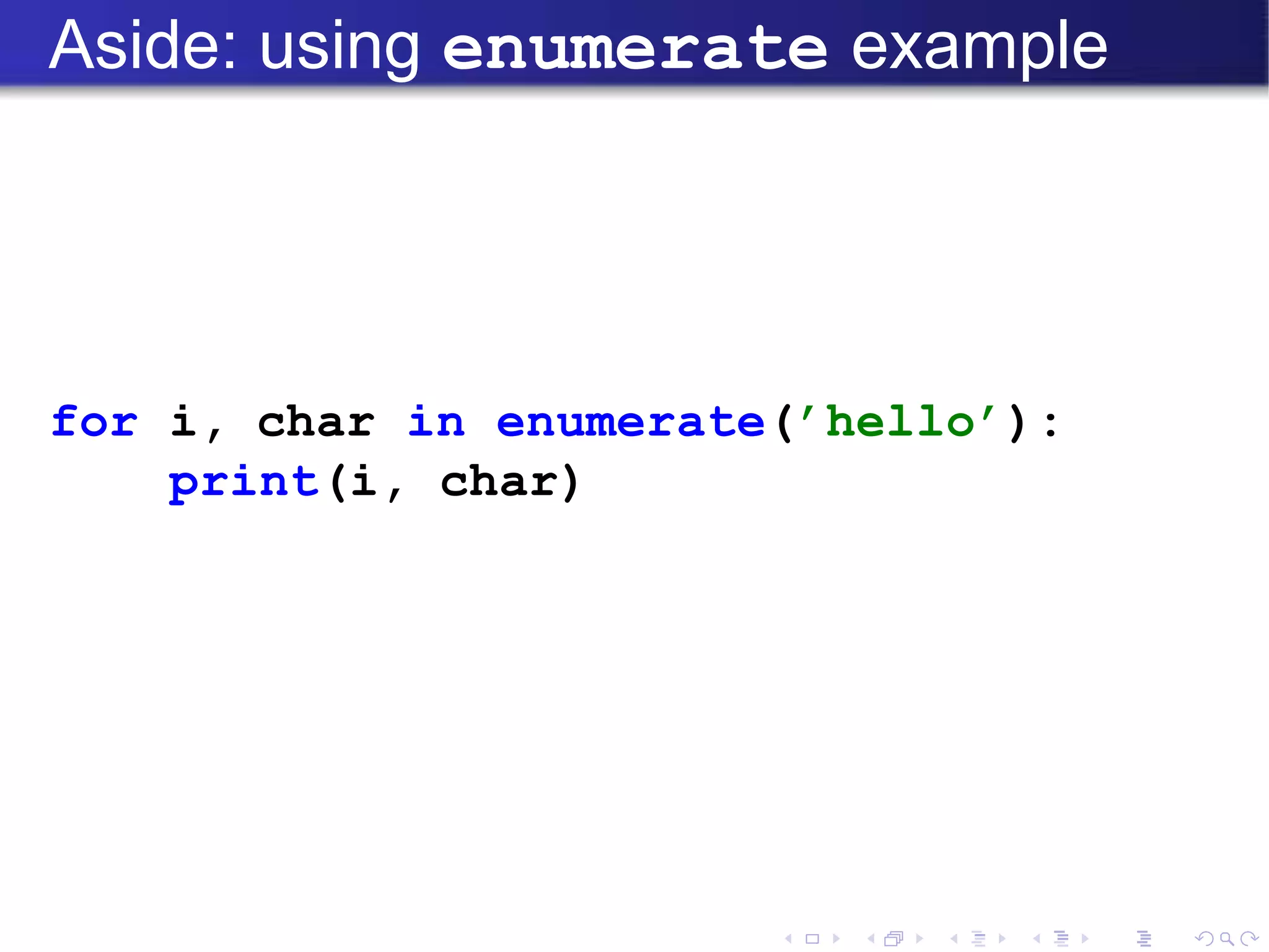 Aside: using enumerate example
for i, char in enumerate(’hello’):
print(i, char)
 