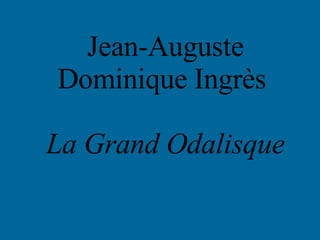 Jean-Auguste Dominique Ingrès  La Grand Odalisque 