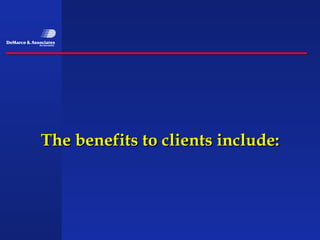 The benefits to clients include:
 