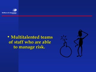 • Multitalented teams
 of staff who are able
   to manage risk.
 