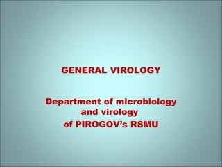 GENERAL VIROLOGY
Department of microbiology
and virology
of PIROGOV’s RSMU
 