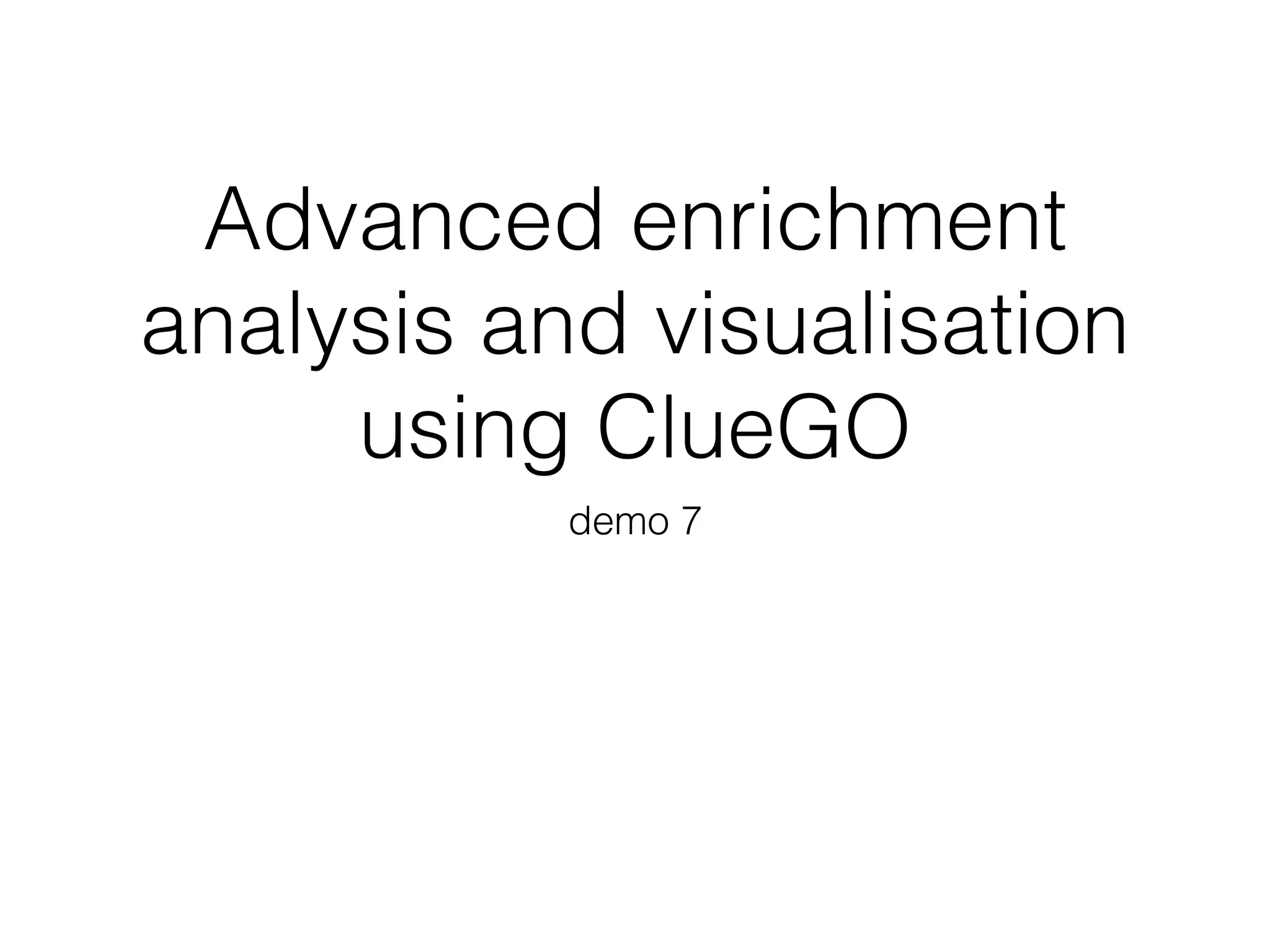 Advanced enrichment
analysis and visualisation
using ClueGO
demo 7
 
