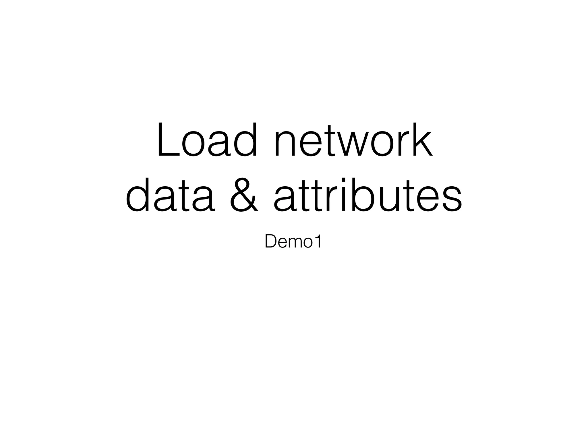 Load network  
data & attributes
Demo1
 