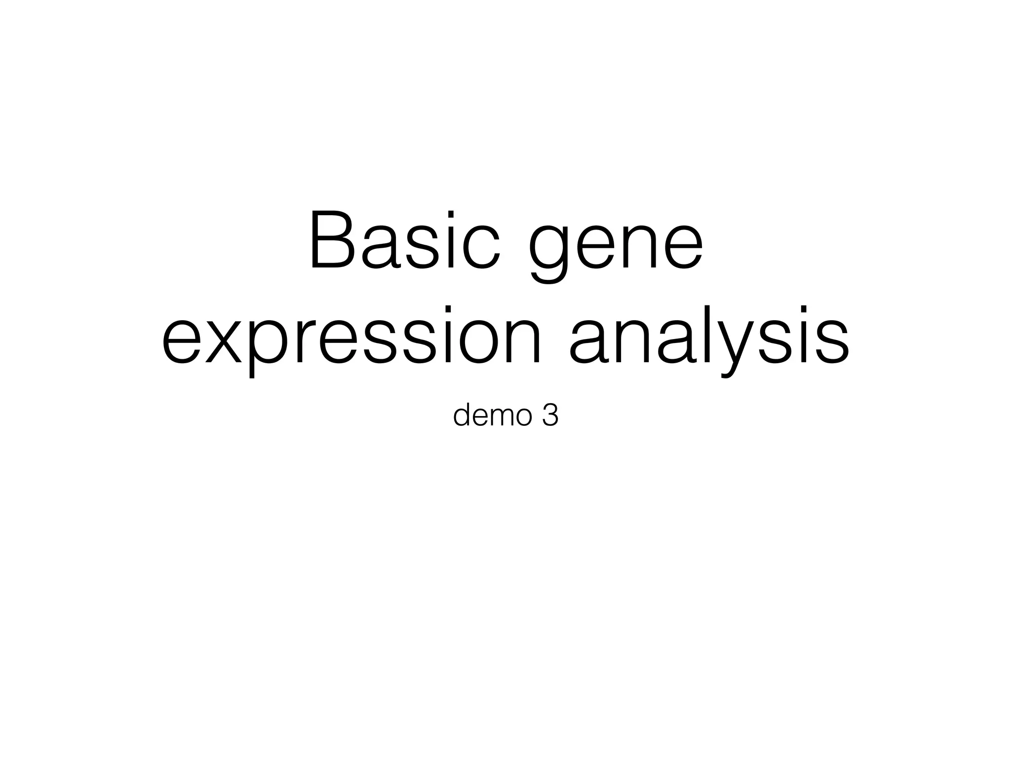 Basic gene
expression analysis
demo 3
 
