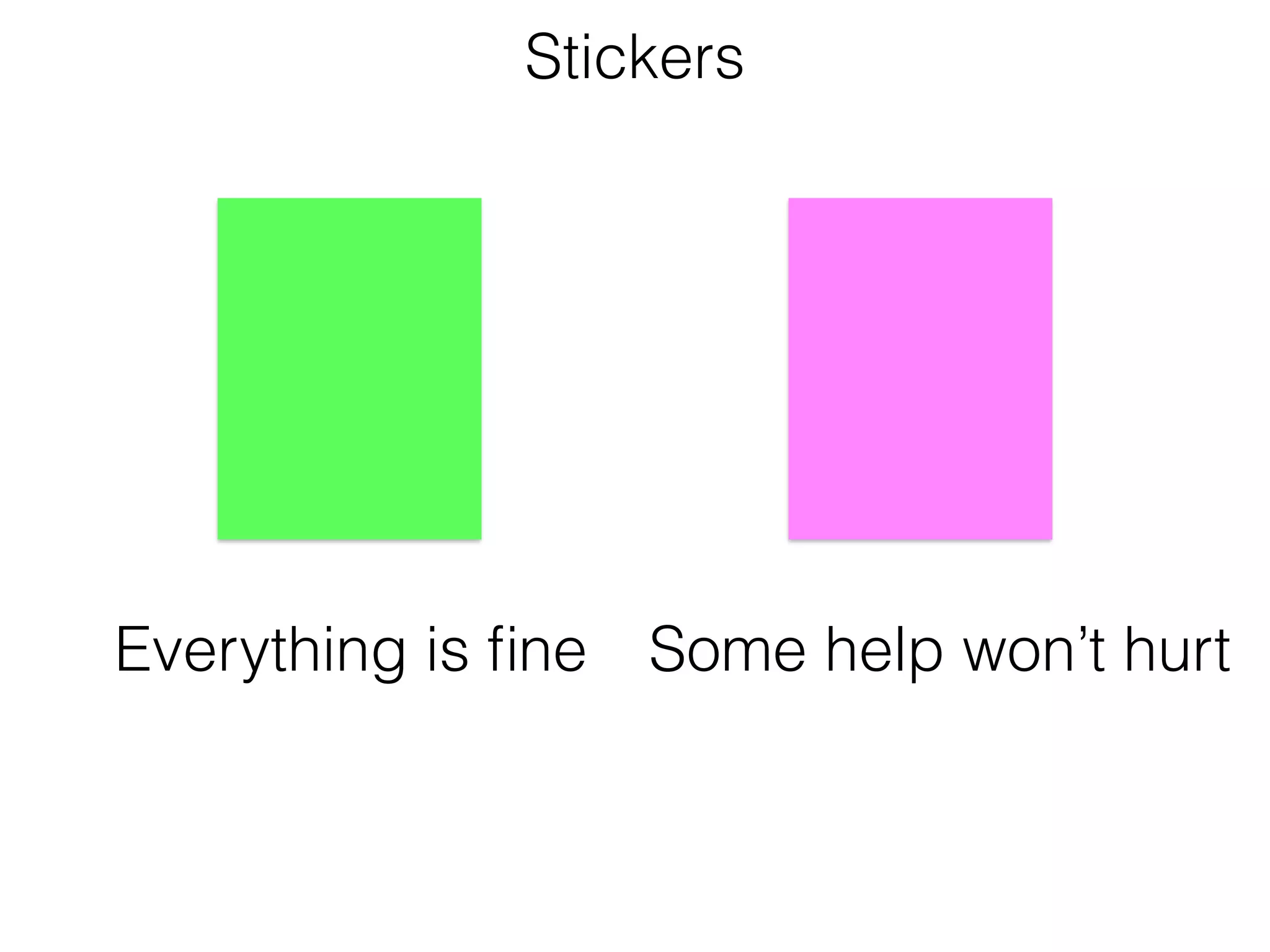 Stickers
Everything is ﬁne Some help won’t hurt
 