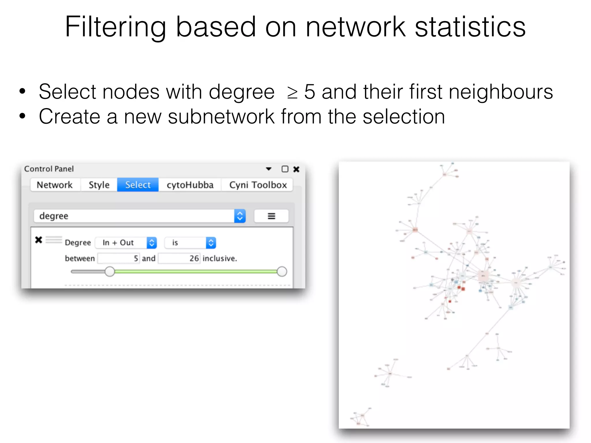 Filtering based on network statistics
• Select nodes with degree ≥ 5 and their ﬁrst neighbours
• Create a new subnetwork from the selection
 