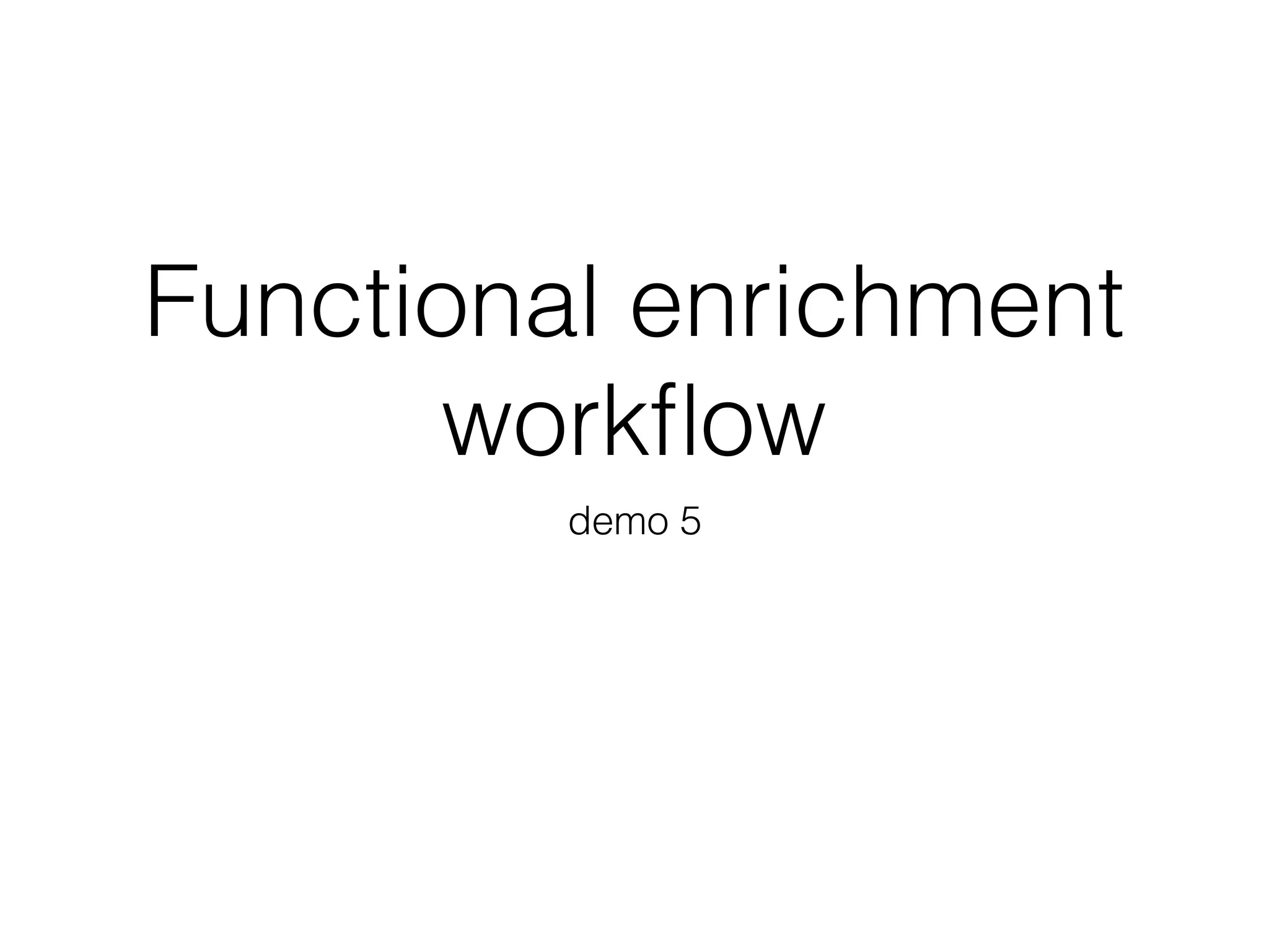 Functional enrichment
workﬂow
demo 5
 