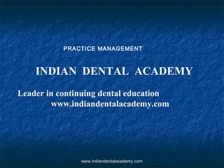 PRACTICE MANAGEMENT

INDIAN DENTAL ACADEMY
Leader in continuing dental education
www.indiandentalacademy.com

www.indiandentalacademy.com

 